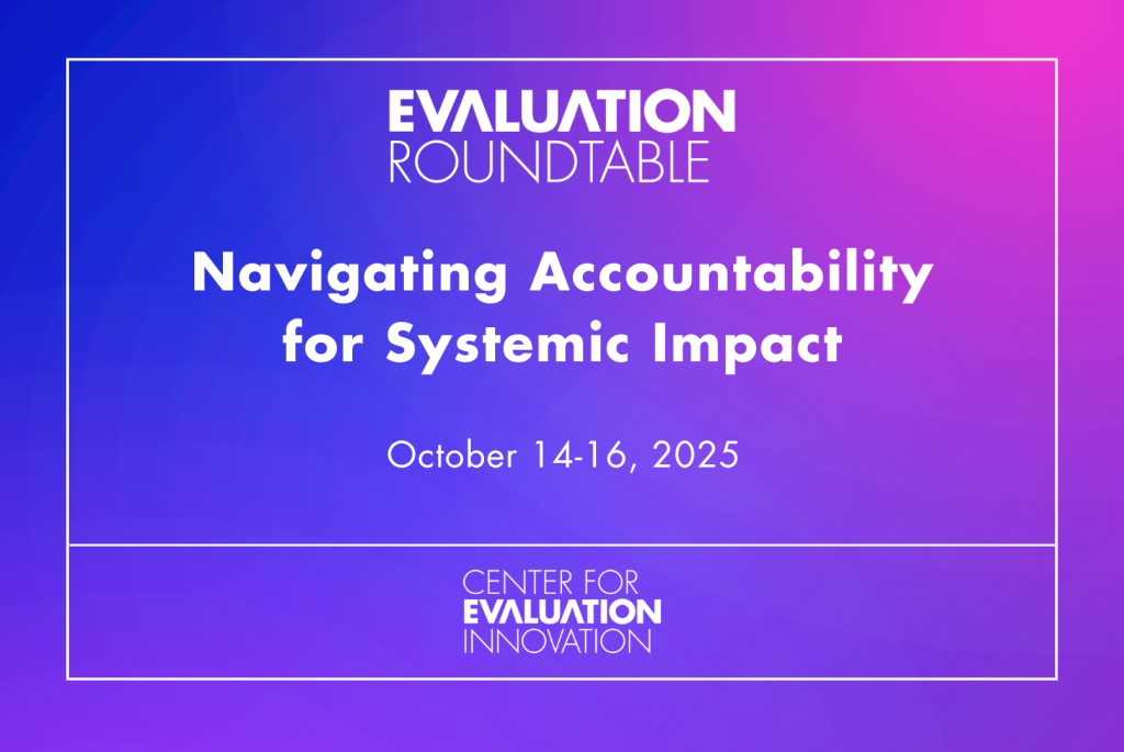 Event graphic with a blue and pink gradient background. Text reads: Evaluation Roundtable. Navigating Accountability for Systemic Impact. October 14-16, 2025. Center for Evaluation Innovation.
